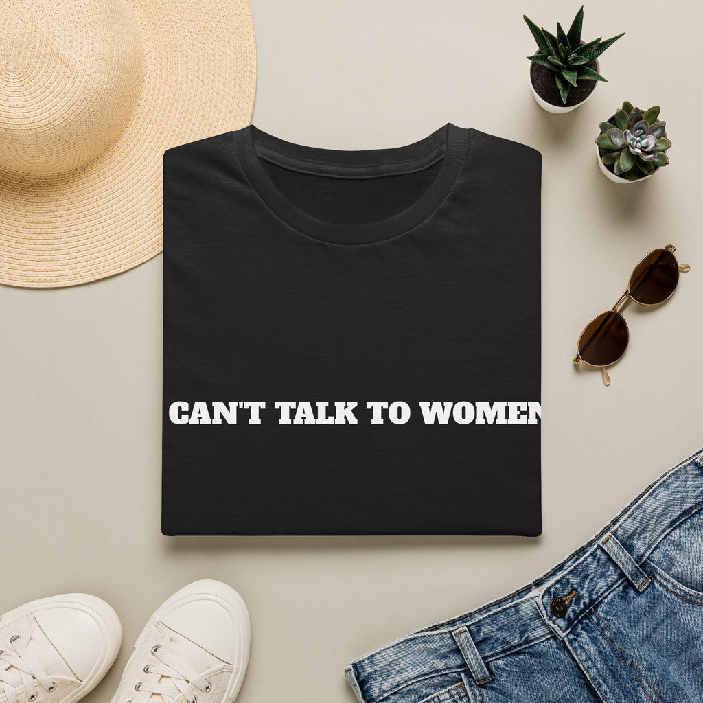 I Can’t Talk To Women T-Shirt