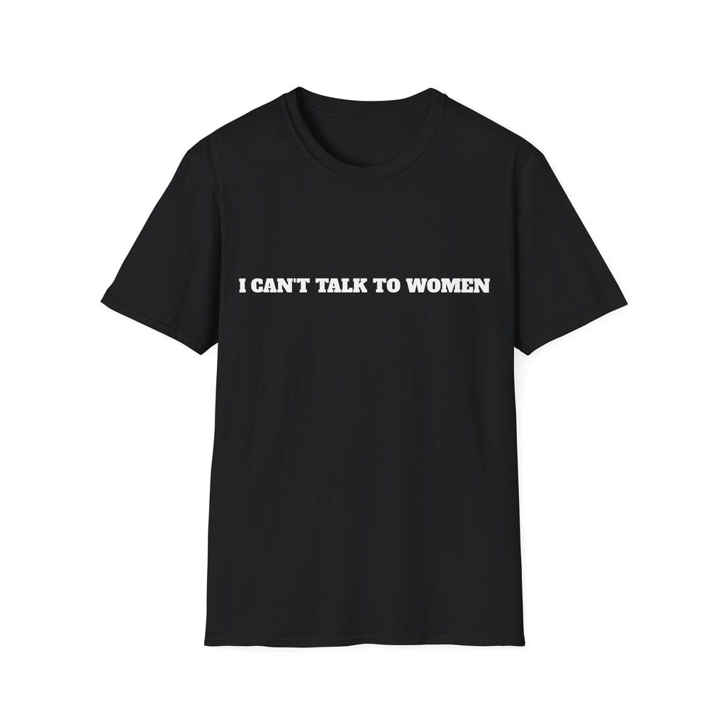 I Can’t Talk To Women T-Shirt