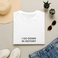 I Go Down in History Tee