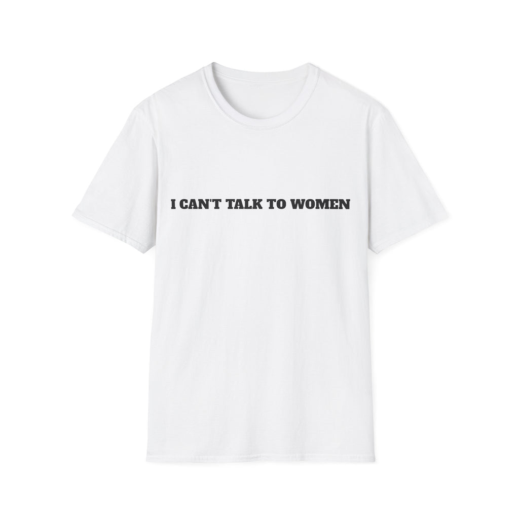 I Can’t Talk To Women T-Shirt