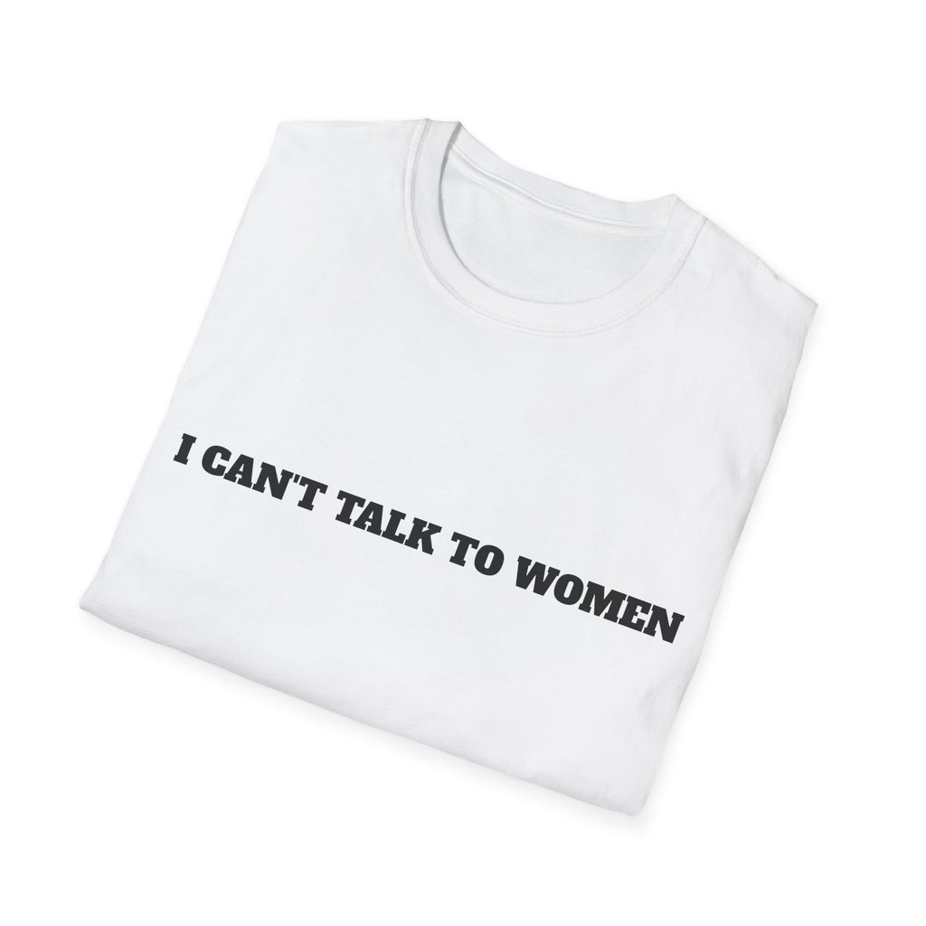 I Can’t Talk To Women T-Shirt