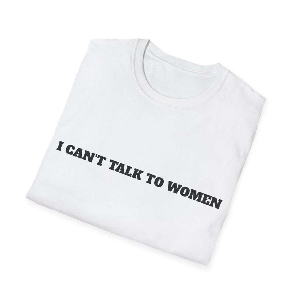 I Can't Talk To Women T-Shirt - White folded
