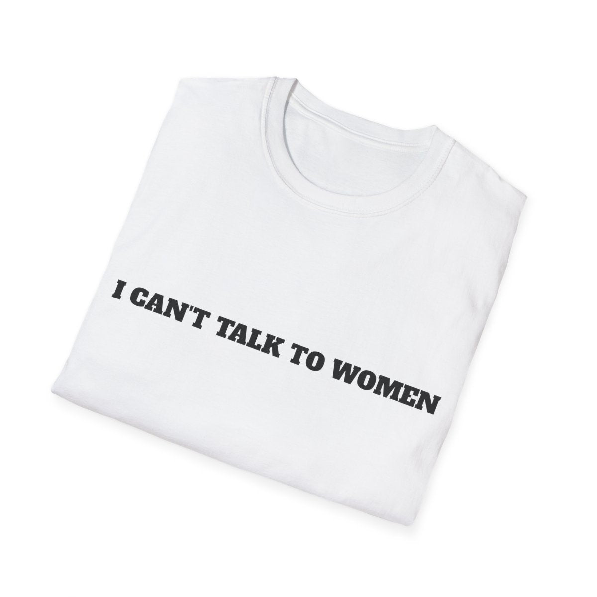 I Can't Talk To Women T-Shirt - White folded