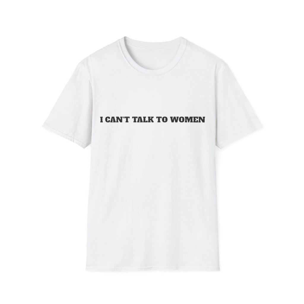 I Can't Talk To Women T-Shirt - White front