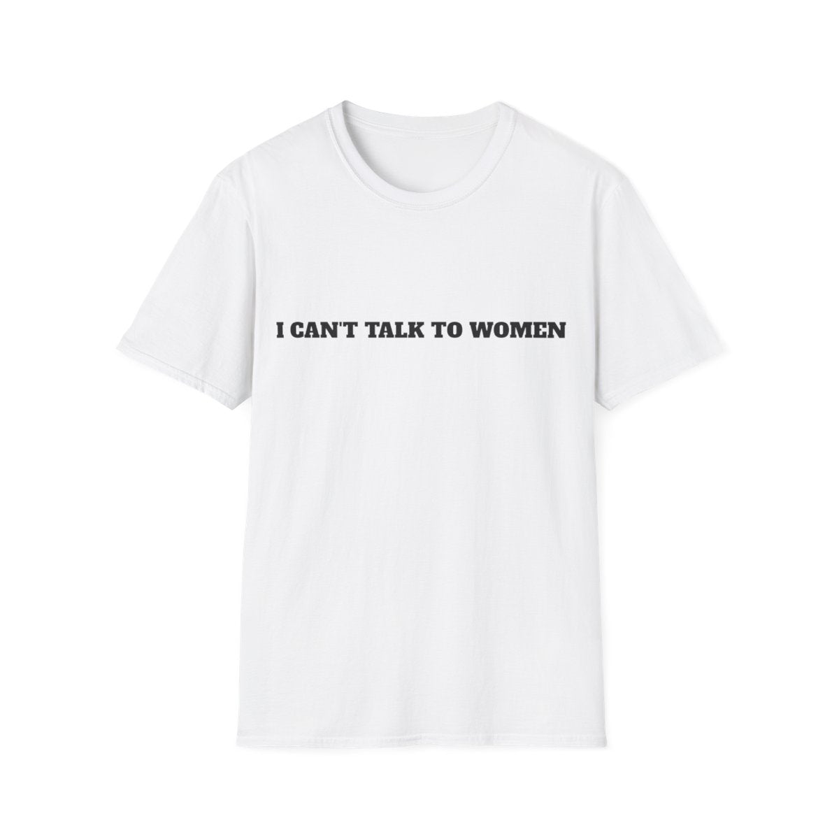 I Can't Talk To Women T-Shirt - White front
